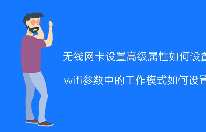 无线网卡设置高级属性如何设置 wifi参数中的工作模式如何设置？